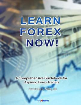 Paperback Learn Forex Now!: A Comprehensive Guidebook for Aspiring Forex Traders Book