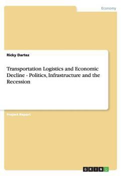 Paperback Transportation Logistics and Economic Decline - Politics, Infrastructure and the Recession Book