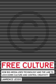 Hardcover Free Culture: How Big Media Uses Technology and the Law to Lock Down Culture and Control Creativity Book