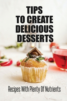 Paperback Tips To Create Delicious Desserts: Recipes With Plenty Of Nutrients Book