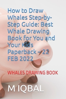How to Draw Whales Step-by-Step Guide: Best Whale Drawing Book for You and Your Kids Paperback - 22 FEB 2022: WHALES DRAWING BOOK