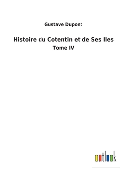Histoire du Cotentin et de ses Iles: Tome IV