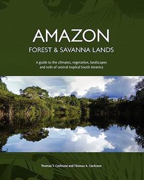 Amazon Forest And Savanna Lands: A Guide To The Climates, Vegetation, Landscapes, And Soils Of Central Tropical South America