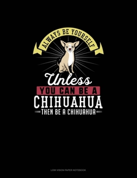 Paperback Always Be Yourself Unless You Can Be A Chihuahua Then Be A Chihuahua: Low Vision Paper Notebook Book