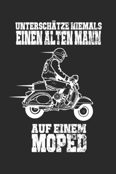 Untersch?tze niemals einen Alten Mann auf einem Moped: 100 Seiten Notizbuch Liniert - Mopedfahrer - Mofa - Zweirad