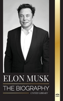 Paperback Elon Musk: The Biography of the Billionaire Entrepreneur making the Future Fantastic; Owner of Tesla, SpaceX, and Twitter Book