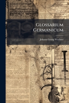 Paperback Glossarium Germanicum: Continens Origines Et Antiquitates Totius Linguae Germanicae Hodiernae... [Latin] Book