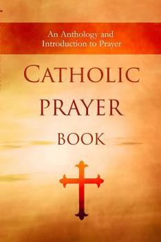 Paperback Catholic Prayer Book: An Anthology and Introduction to Prayer Book