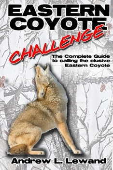 Paperback Eastern Coyote Challenge: The Complete Guide to Calling the Elusive Eastern Coyote Book