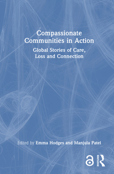 Hardcover Compassionate Communities in Action: Global Stories of Care, Loss and Connection Book