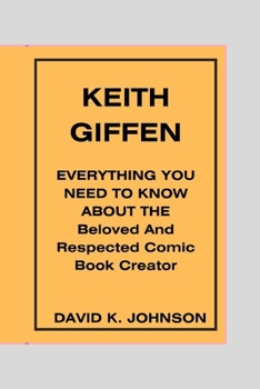 Keith Giffens: Everything You Need To know About The Beloved and Respected Comic Book Creator B0CM27X2C8 Book Cover