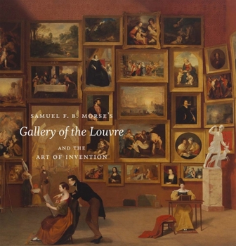 Hardcover Samuel F. B. Morse's Gallery of the Louvre and the Art of Invention Book