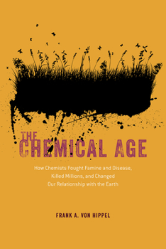 Hardcover The Chemical Age: How Chemists Fought Famine and Disease, Killed Millions, and Changed Our Relationship with the Earth Book