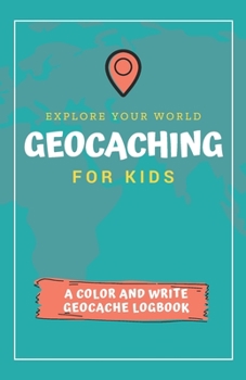 Paperback Explore Your World Geocaching for Kids: A Color and Write Geocache Logbook Book