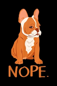 Nope.: NOPE Frenchie Clothes Outfit Gift French Bulldog Journal/Notebook Blank Lined Ruled 6x9 100 Pages