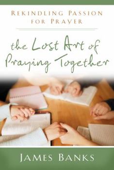 Paperback The Lost Art of Praying Together: Rekindling Passion for Prayer Book