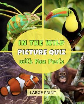 In the Wild Picture Quiz with Fun Facts: Large print: Lively dementia-friendly, vision-friendly reading about spectacular wildlife, to share and discuss (Memory-friendly illustrated quizzes)