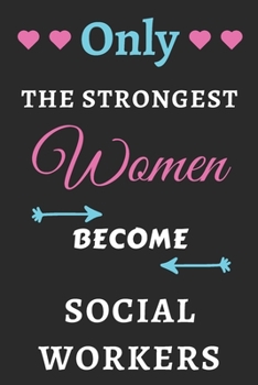 Only the Strongest Women Become Social Workers: lined notebook,Social Worker appreciation gift