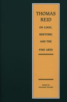Thomas Reid On Logic, Rhetoric And The Fine Arts: Papers On The Culture Of The Mind (Reid, Thomas, Selections.)
