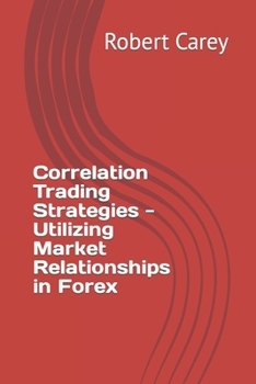 Correlation Trading Strategies - Utilizing Market Relationships in Forex B0CNYWDS6X Book Cover
