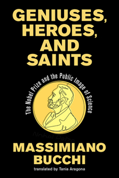 Geniuses, Heroes, and Saints: The Nobel Prize and the Public Image of Science