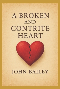 A Broken and Contrite Heart: An Exposition of Psalm 51:16–17 on Repentance, Worship, and the Mercy of God (Christian Books on History, Doctrine, and Helping Others)