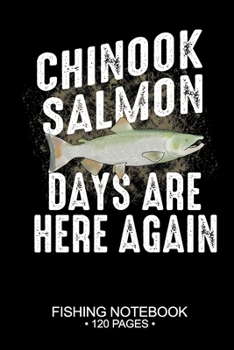 Chinook Salmon Days Are Here Again Fishing Notebook 120 Pages: 6"x 9'' Lined Paperback Chinook Salmon Fish-ing Freshwater Game Fly Journal Composition ... Planner Notepad Log-Book Paper Sheets School