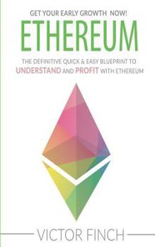 Paperback Ethereum: The Definite Quick & Easy Blueprint To Understand and Profit with Ethereum Book
