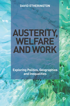 Hardcover Austerity, Welfare and Work: Exploring Politics, Geographies and Inequalities Book