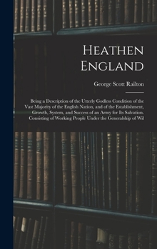Hardcover Heathen England: Being a Description of the Utterly Godless Condition of the Vast Majority of the English Nation, and of the Establishm Book