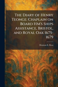 The Diary of Henry Teonge: Chaplain on Board HM's Ships Assistance, Bristol, and Royal Oak 1675-1679