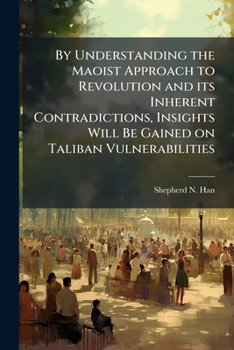By Understanding the Maoist Approach to Revolution and its Inherent Contradictions, Insights Will Be Gained on Taliban Vulnerabilities