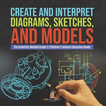 Paperback Create and Interpret Diagrams, Sketches, and Models The Scientific Method Grade 3 Children's Science Education Books Book