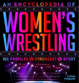 Hardcover An Encyclopedia of Women's Wrestling: 100 Profiles of the Strongest in the Sport Book