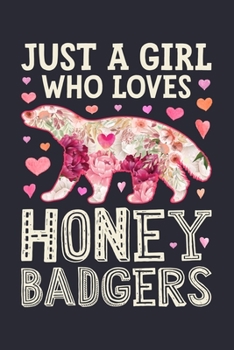 Just a Girl Who Loves Honey Badgers: Honey Badger Lined Notebook, Journal, Organizer, Diary, Composition Notebook, Gifts for Badger Lovers