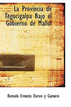 Paperback La Provincia de Tegucigalpa Bajo El Gobierno de Mallol Book