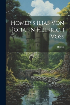 Paperback Homer's Ilias Von Johann Heinrich Voss [German] Book