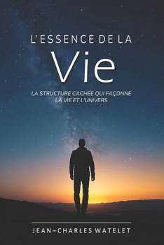 Paperback L'Essence de la Vie: La Structure Cachée Qui Façonne la Vie et l'Univers [French] Book
