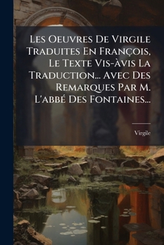 Paperback Les Oeuvres De Virgile Traduites En François, Le Texte Vis-àvis La Traduction... Avec Des Remarques Par M. L'abbé Des Fontaines... [French] Book