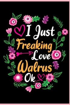 I Just Freaking Love Walrus Ok: Animal Shelters or Rescues Adoption Notebook Flower Wide Ruled Lined Journal 6x9 Inch ( Legal ruled ) Family Gift Idea Mom Dad or Kids in Holidays - Cute Flower Cover