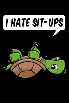 I Hate Sit-ups: Fitness Turtle Notebook to Write in, 6x9, Lined, 120 Pages Journal