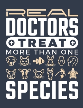 Real Doctors Treat More Than One Species: Veterinarian Notebook, Blank Paperback Book to write in, Veterinary School Graduation Gift, 150 pages, college ruled