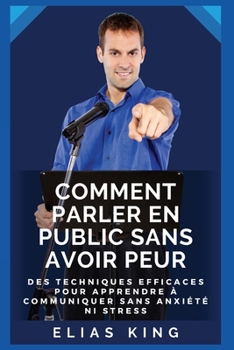 Paperback Comment parler en public sans avoir peur: Des techniques efficaces pour apprendre à communiquer sans anxiété ni stress [French] Book