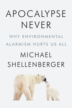 Hardcover Apocalypse Never: Why Environmental Alarmism Hurts Us All Book