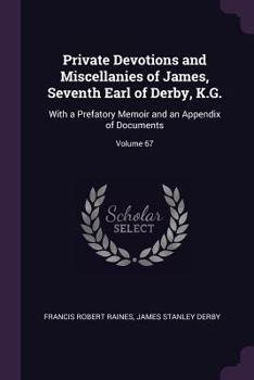 Paperback Private Devotions and Miscellanies of James, Seventh Earl of Derby, K.G.: With a Prefatory Memoir and an Appendix of Documents; Volume 67 Book