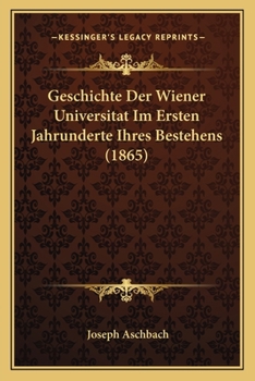 Paperback Geschichte Der Wiener Universitat Im Ersten Jahrunderte Ihres Bestehens (1865) [German] Book