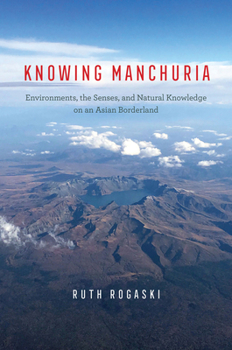 Hardcover Knowing Manchuria: Environments, the Senses, and Natural Knowledge on an Asian Borderland Book