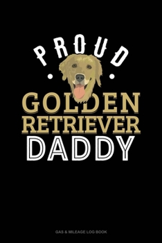 Paperback Proud Golden Retriever Daddy: Gas & Mileage Log Book