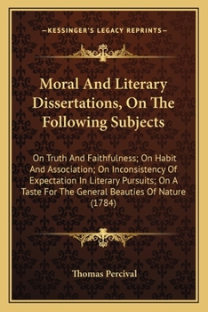 Paperback Moral And Literary Dissertations, On The Following Subjects: On Truth And Faithfulness; On Habit And Association; On Inconsistency Of Expectation In L Book