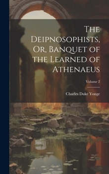 Hardcover The Deipnosophists, Or, Banquet of the Learned of Athenaeus; Volume 2 Book